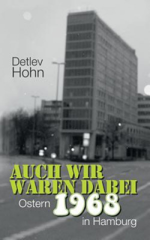 Könyv Auch wir waren dabei. Ostern 1968 in Hamburg Detlev Hohn