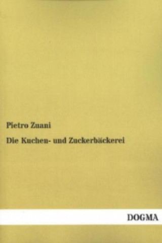Kniha Die Kuchen- und Zuckerbäckerei Pietro Zuani