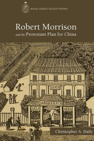 Kniha Robert Morrison and the Protestant Plan for China Christopher Daily