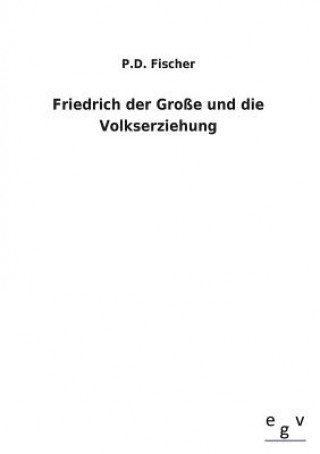 Kniha Friedrich Der Grosse Und Die Volkserziehung P. D. Fischer