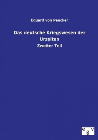 Könyv Das Deutsche Kriegswesen Der Urzeiten Eduard von Peucker