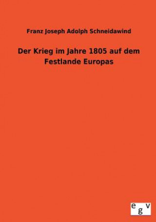 Könyv Krieg Im Jahre 1805 Auf Dem Festlande Europas Franz J. A. Schneidawind