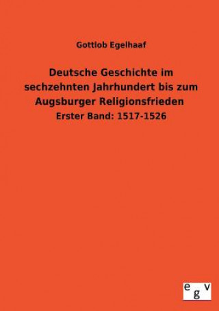 Książka Deutsche Geschichte Im Sechzehnten Jahrhundert Bis Zum Augsburger Religionsfrieden Gottlob Egelhaaf