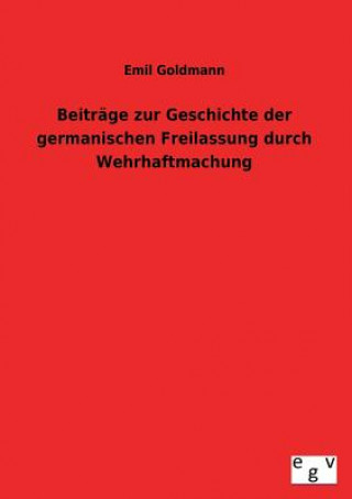 Könyv Beitrage Zur Geschichte Der Germanischen Freilassung Durch Wehrhaftmachung Emil Goldmann