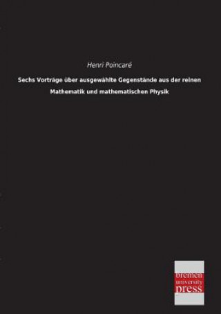 Buch Sechs Vortrage Uber Ausgewahlte Gegenstande Aus Der Reinen Mathematik Und Mathematischen Physik Henri Poincaré