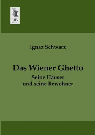 Könyv Wiener Ghetto Ignaz Schwarz