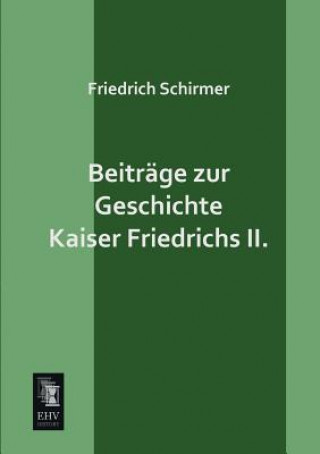 Buch Beitrage Zur Geschichte Kaiser Friedrichs II. Friedrich Schirmer