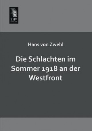 Könyv Schlachten Im Sommer 1918 an Der Westfront Hans von Zwehl
