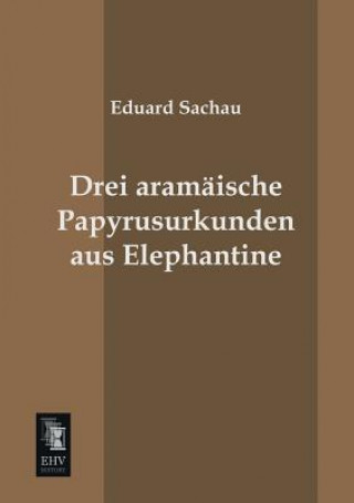 Книга Drei Aramaische Papyrusurkunden Aus Elephantine Eduard Sachau