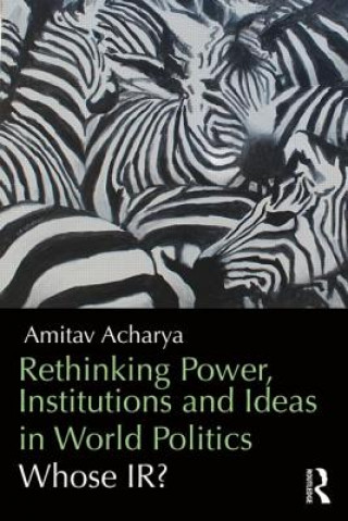 Carte Rethinking Power, Institutions and Ideas in World Politics Amitav Acharya
