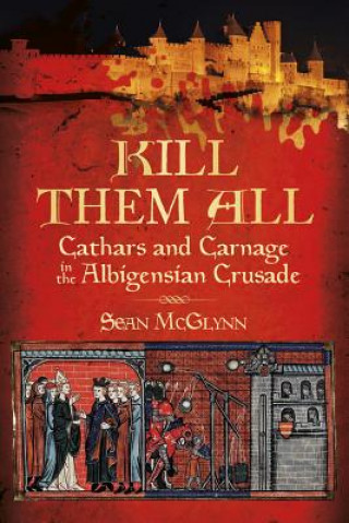 Kniha 'Kill Them all':Cathars and Carnage in the Albigensian Crusa Sean McGlynn