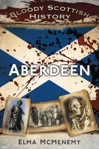 Kniha Bloody Scottish History: Aberdeen Elma McMenemy