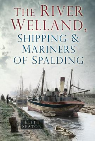 Carte River Welland, Shipping and Mariners of Spalding Keith Seaton