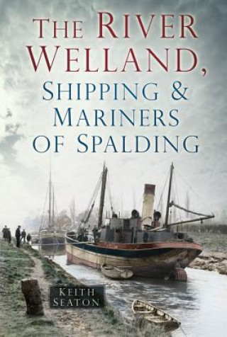 Książka River Welland, Shipping and Mariners of Spalding Keith Seaton