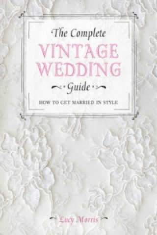 Kniha Complete Vintage Wedding Guide Lucy Morris