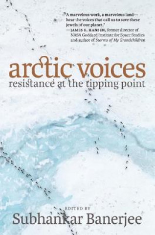 Könyv Arctic Voices: Resistance At The Tipping Point Subhankar Banerjee