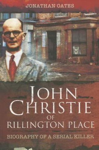 Könyv John Christie of Rillington Place: Biography of a Serial Killer Jonathan Oates