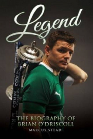 Carte Legend - The Biography of Brian O'Driscoll Marcus Stead