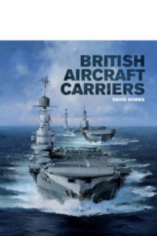 Könyv British Aircraft Carriers: Design, Development and Service Histories David Hobbs