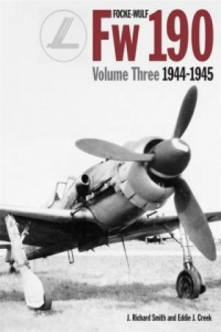 Carte Focke Wulf FW190 volume 3 1944-45 J Richard Smith & Eddie J Creek