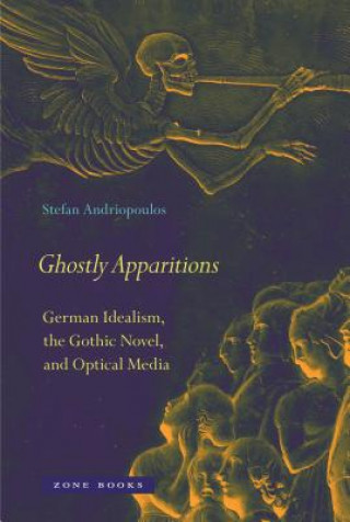 Carte Ghostly Apparitions - German Idealism, the Gothic Novel, and Optical Media Stefan Andriopoulos