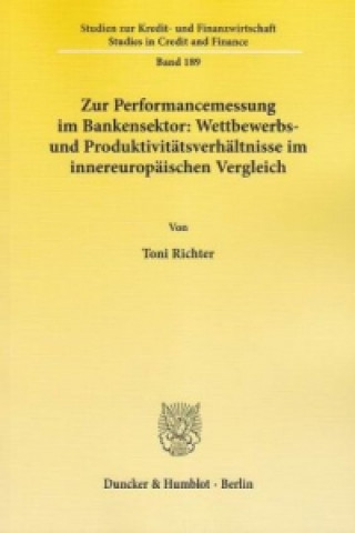 Libro Zur Performancemessung im Bankensektor: Wettbewerbs- und Produktivitätsverhältnisse im innereuropäischen Vergleich. Toni Richter