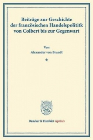 Könyv Beiträge zur Geschichte der französischen Handelspolitik Alexander von Brandt