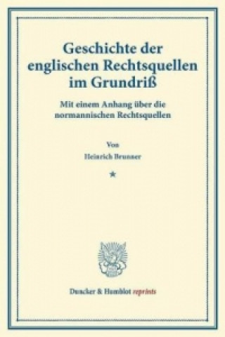 Kniha Geschichte der englischen Rechtsquellen im Grundriß. Heinrich Brunner