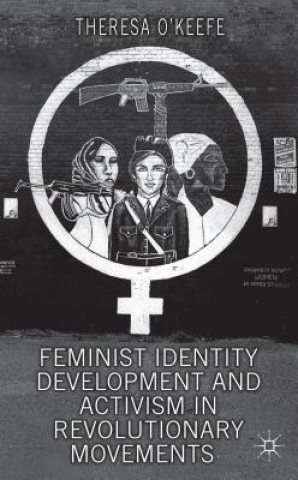 Kniha Feminist Identity Development and Activism in Revolutionary Movements Theresa OKeefe