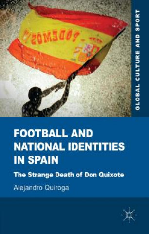 Kniha Football and National Identities in Spain Alejandro Quiroga