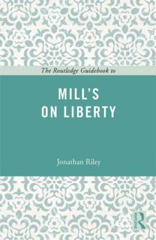 Könyv Routledge Guidebook to Mill's On Liberty Jonathan Riley