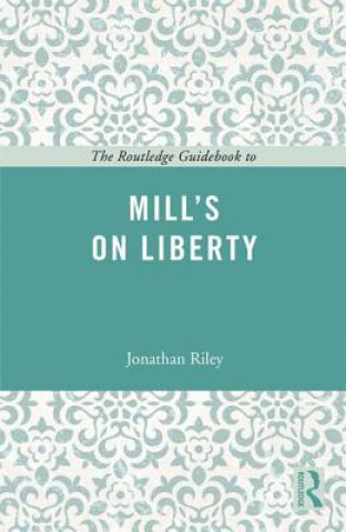 Knjiga Routledge Guidebook to Mill's On Liberty Jonathan Riley