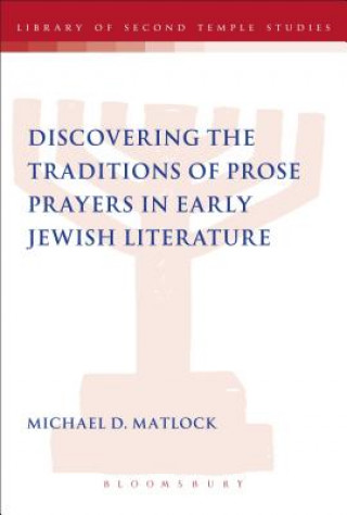 Carte Discovering the Traditions of Prose Prayers in Early Jewish Literature Michael D Matlock