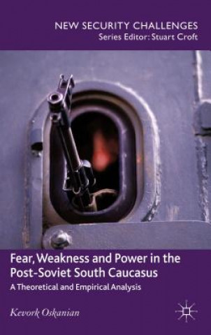 Kniha Fear, Weakness and Power in the Post-Soviet South Caucasus Kevork Oskanian