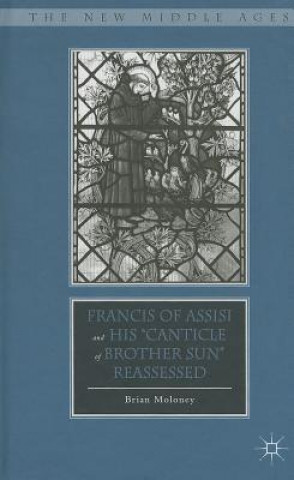 Kniha Francis of Assisi and His "Canticle of Brother Sun" Reassessed Brian Moloney