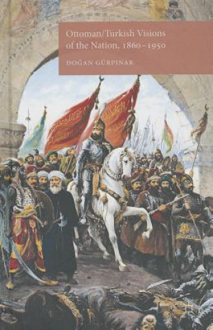 Könyv Ottoman/Turkish Visions of the Nation, 1860-1950 Do?an Gürp?nar