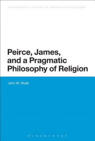 Könyv Peirce, James, and a Pragmatic Philosophy of Religion John W. Woell