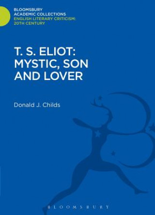 Carte T. S. Eliot: Mystic, Son and Lover Donald J Childs