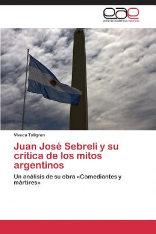 Carte Juan Jose Sebreli y su critica de los mitos argentinos Viveca Tallgren