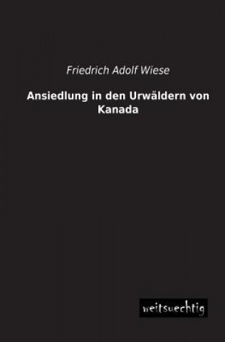 Książka Ansiedlung in Den Urwaldern Von Kanada Friedrich Adolf Wiese