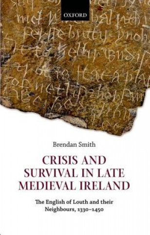 Kniha Crisis and Survival in Late Medieval Ireland Brendan Smith