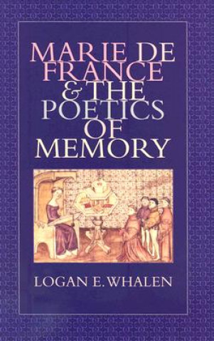 Książka Marie de France and the Poetics of Memory Logan E Whalen