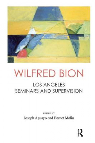 Kniha Wilfred Bion: Los Angeles Seminars and Supervision Joseph Aguayo