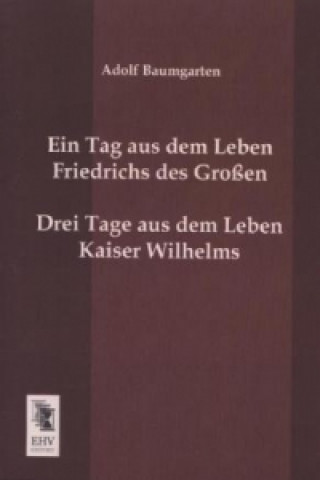 Kniha Ein Tag aus dem Leben Friedrichs des Großen. Drei Tage aus dem Leben Kaiser Wilhelms Adolf Baumgarten