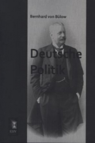 Kniha Deutsche Politik Bernhard H. M. Fürst von Bülow