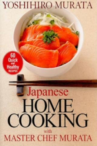 Könyv Japanese Home Cooking With Master Chef Murata: Sixty Quick And Healthy Recipes Yoshihiro Murata