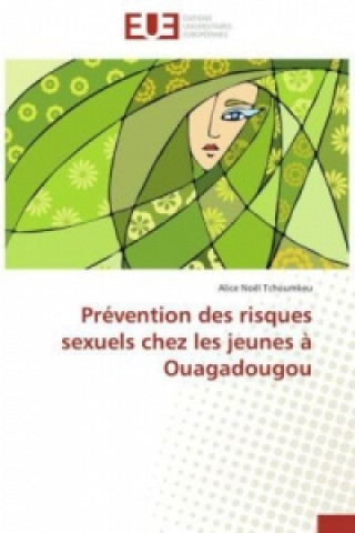 Könyv Prévention des risques sexuels chez les jeunes à Ouagadougou Alice Noël Tchoumkeu