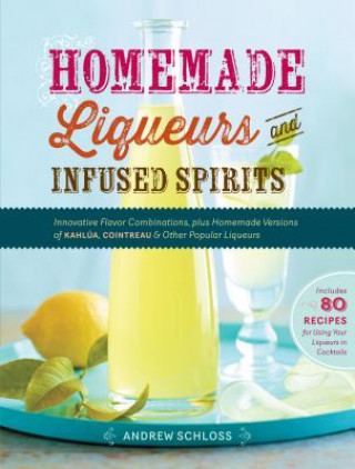 Książka Homemade Liqueurs and Infused Spirits Andrew Schloss