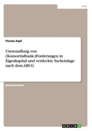 Carte Umwandlung von (Konsortialbank-)Forderungen in Eigenkapital und verdeckte Sacheinlage nach dem ARUG Florian Zepf