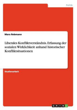 Buch Liberales Konfliktverstandnis. Erfassung der sozialen Wirklichkeit anhand historischer Konfliktsituationen Mara Rebmann